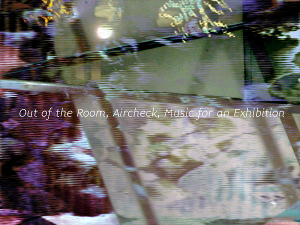 Out of the Room, Aircheck, Music for an Exhibition